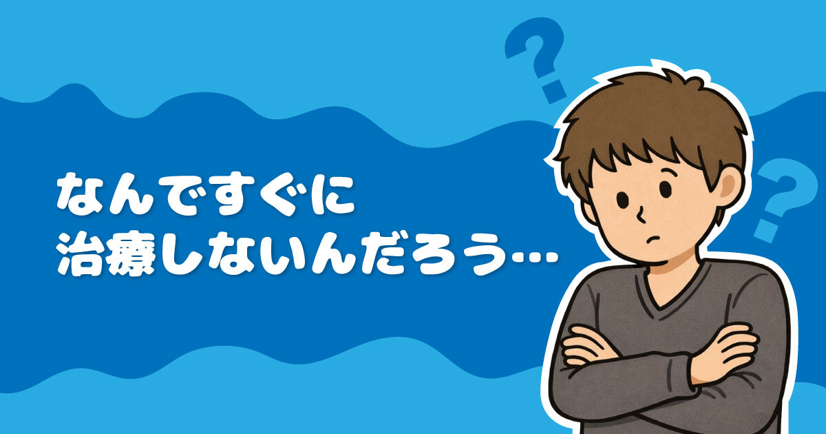 なんですぐに治療しないんだろう